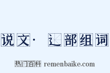 说文·辶部组词是什么意思的图片